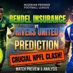 Bendel Insurance vs Rivers United prediction and NPFL Matchday 10 preview